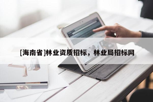 [海南省]林業資質招標，林業局招標網