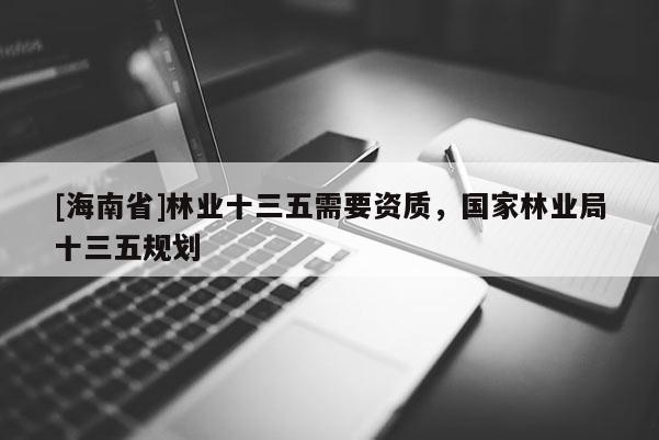 [海南省]林業十三五需要資質，國家林業局十三五規劃