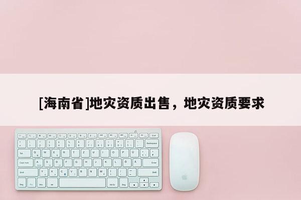 [海南省]地災資質出售，地災資質要求