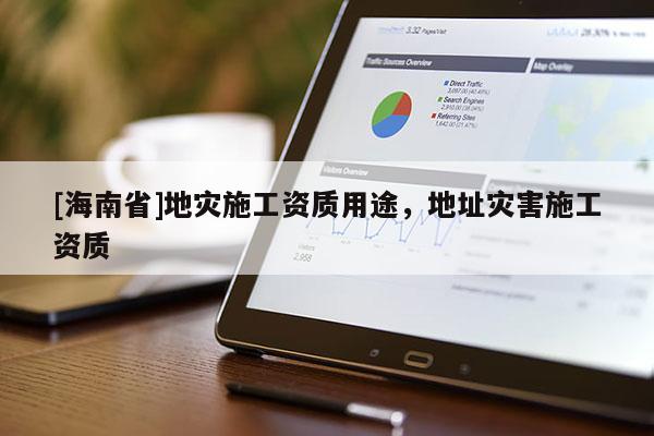 [海南省]地災施工資質用途，地址災害施工資質