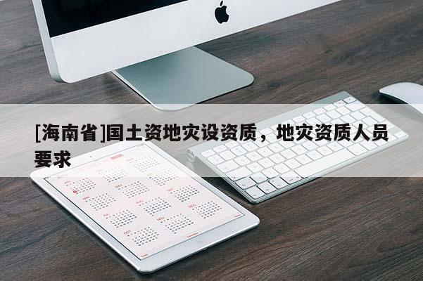 [海南省]國土資地災設資質，地災資質人員要求
