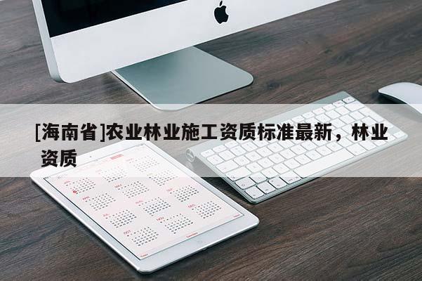 [海南省]農業林業施工資質標準最新，林業 資質