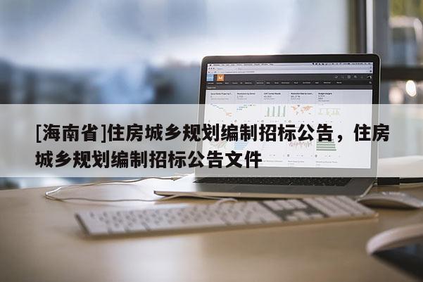 [海南省]住房城鄉規劃編制招標公告，住房城鄉規劃編制招標公告文件