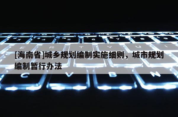 [海南省]城鄉規劃編制實施細則，城市規劃編制暫行辦法