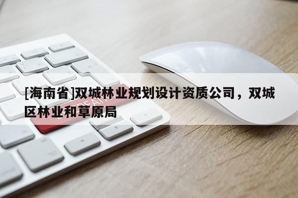 [海南省]雙城林業規劃設計資質公司，雙城區林業和草原局