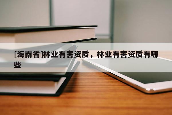 [海南省]林業有害資質，林業有害資質有哪些