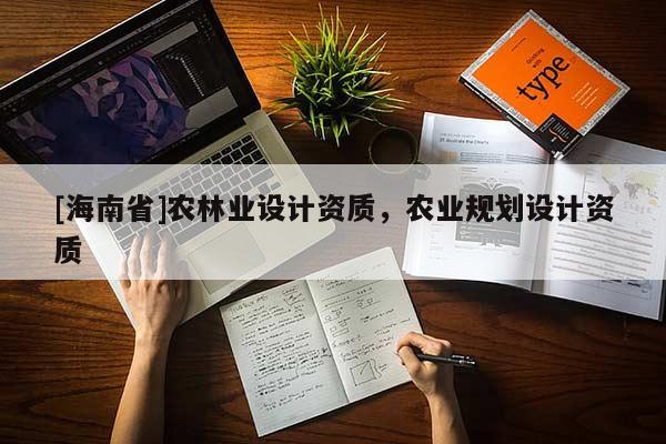 [海南省]農林業設計資質，農業規劃設計資質