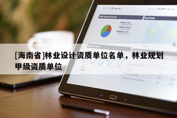 [海南省]林業設計資質單位名單，林業規劃甲級資質單位