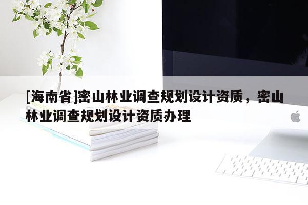 [海南省]密山林業調查規劃設計資質，密山林業調查規劃設計資質辦理