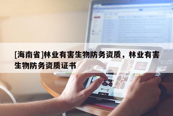 [海南省]林業有害生物防務資質，林業有害生物防務資質證書