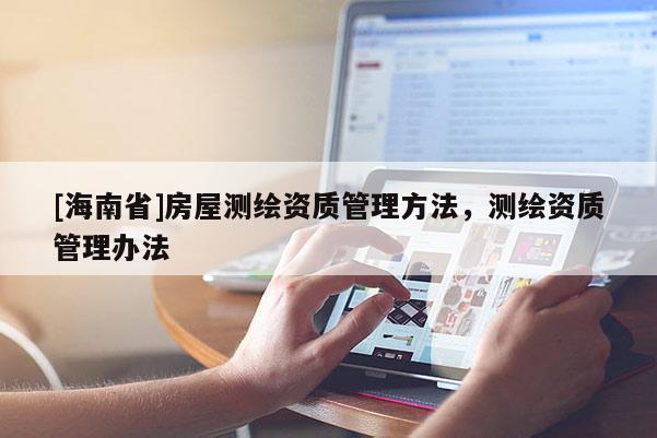 [海南省]房屋測繪資質管理方法，測繪資質管理辦法