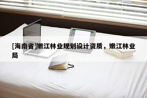 [海南省]嫩江林業規劃設計資質，嫩江林業局