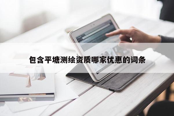 包含平塘測繪資質哪家優(yōu)惠的詞條