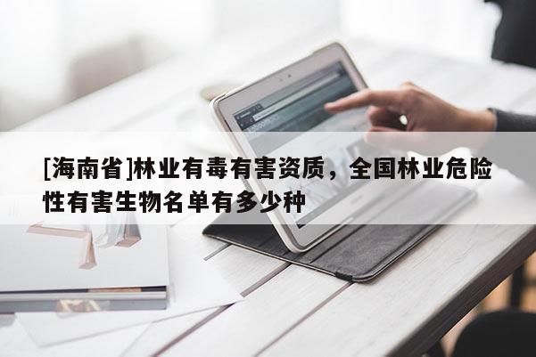 [海南省]林業(yè)有毒有害資質，全國林業(yè)危險性有害生物名單有多少種