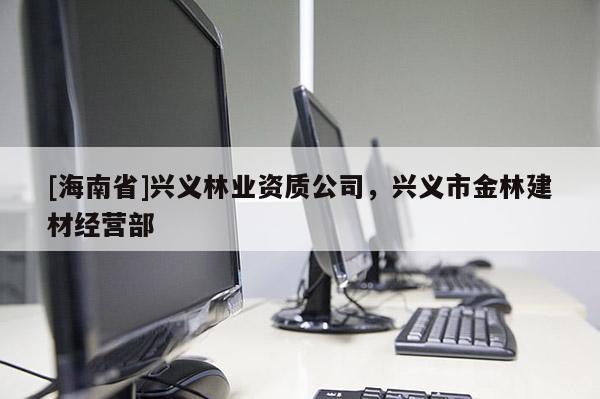 [海南省]興義林業資質公司，興義市金林建材經營部