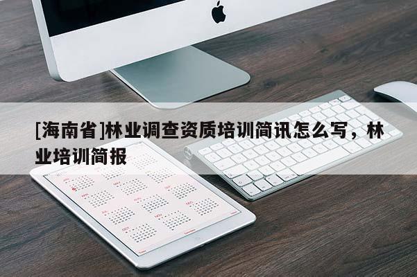 [海南省]林業調查資質培訓簡訊怎么寫，林業培訓簡報