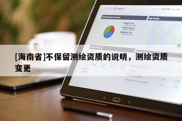 [海南省]不保留測繪資質的說明，測繪資質變更