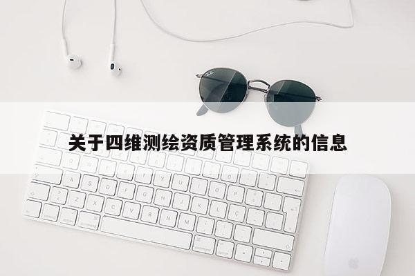關于四維測繪資質管理系統的信息