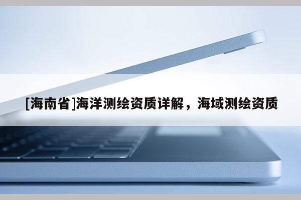[海南省]海洋測繪資質詳解，海域測繪資質