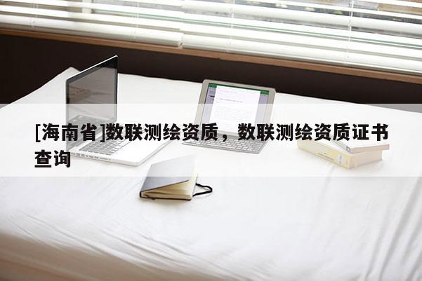 [海南省]數聯測繪資質，數聯測繪資質證書查詢