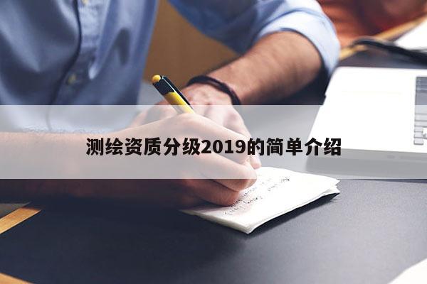 測繪資質(zhì)分級2019的簡單介紹
