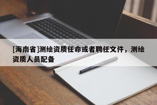 [海南省]測繪資質任命或者聘任文件，測繪資質人員配備