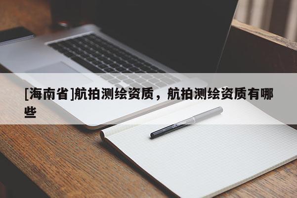 [海南省]航拍測繪資質，航拍測繪資質有哪些