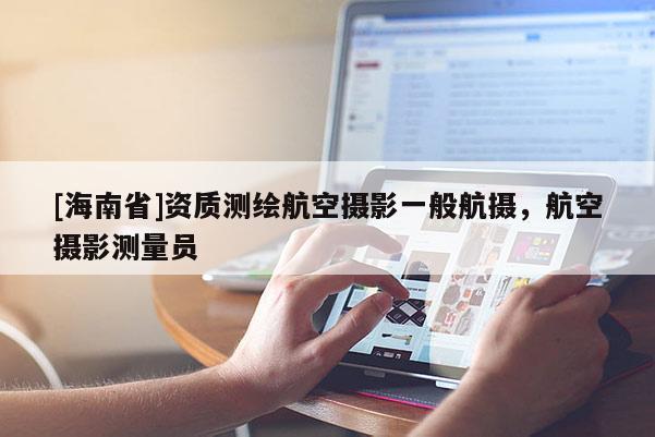[海南省]資質(zhì)測繪航空攝影一般航攝，航空攝影測量員