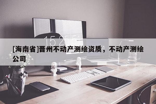 [海南省]晉州不動產測繪資質，不動產測繪公司
