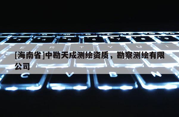 [海南省]中勘天成測繪資質，勘察測繪有限公司