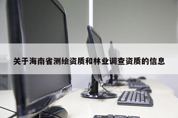 關于海南省測繪資質和林業調查資質的信息