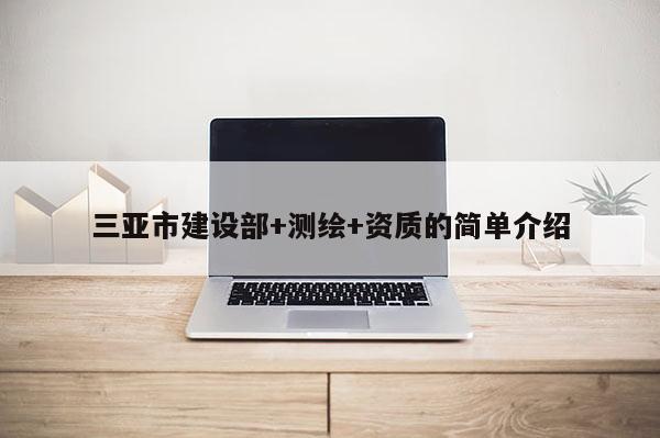 三亞市建設部+測繪+資質的簡單介紹