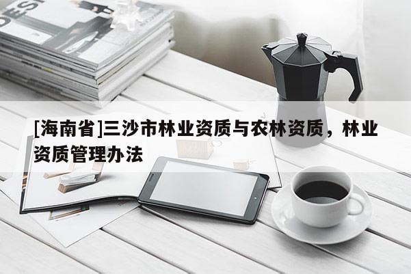 [海南省]三沙市林業資質與農林資質，林業資質管理辦法